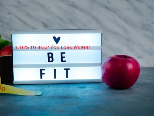 7 Tips to Help You Lose Weight