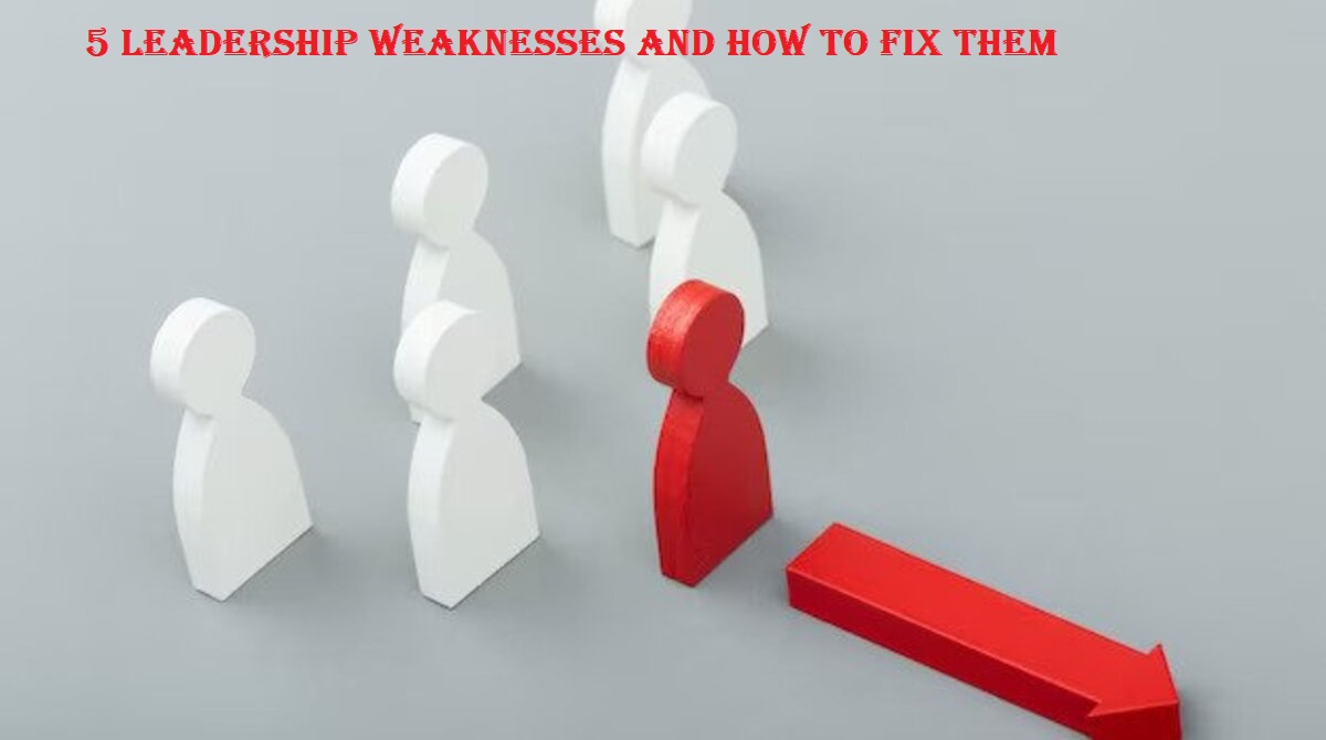 Five Leadership Weaknesses And How To Fix Them Bloggergiant 3482